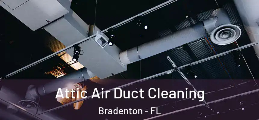 Attic Air Duct Cleaning Bradenton - FL