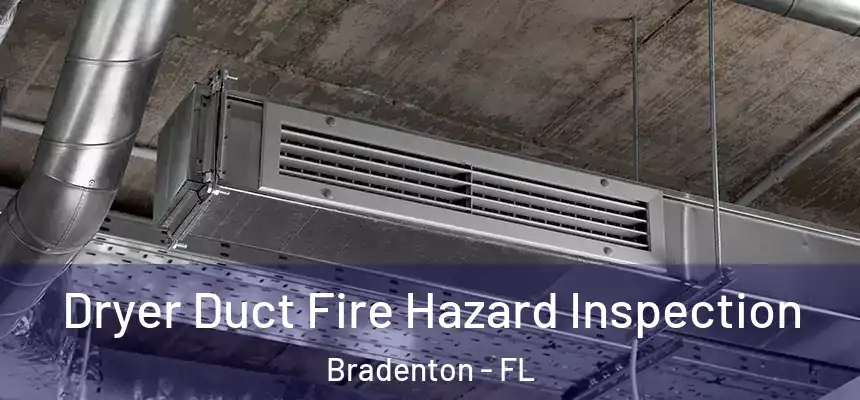 Dryer Duct Fire Hazard Inspection Bradenton - FL