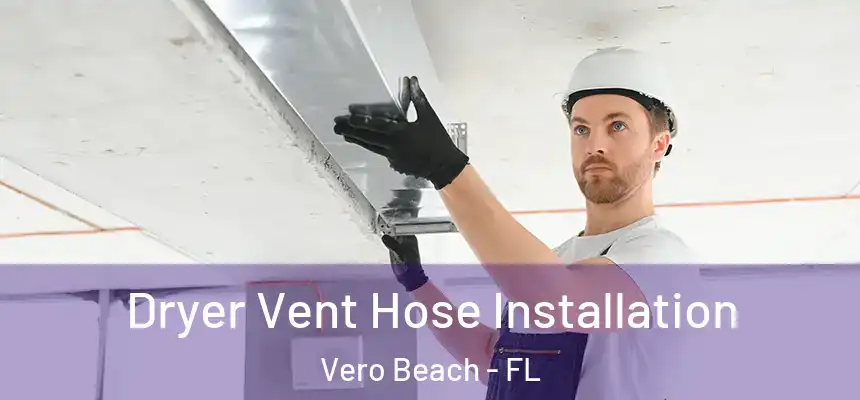  Dryer Vent Hose Installation Vero Beach - FL