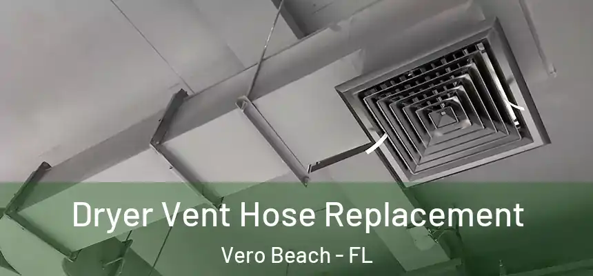  Dryer Vent Hose Replacement Vero Beach - FL