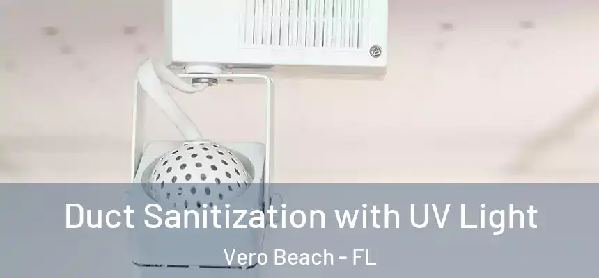 Duct Sanitization with UV Light Vero Beach - FL