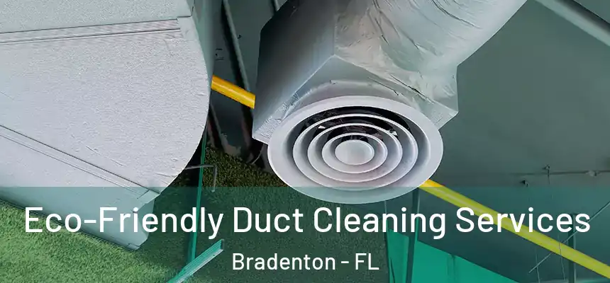 Eco-Friendly Duct Cleaning Services Bradenton - FL