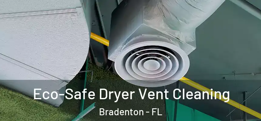 Eco-Safe Dryer Vent Cleaning Bradenton - FL