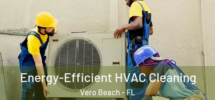  Energy-Efficient HVAC Cleaning Vero Beach - FL
