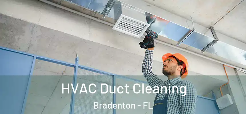 HVAC Duct Cleaning Bradenton - FL