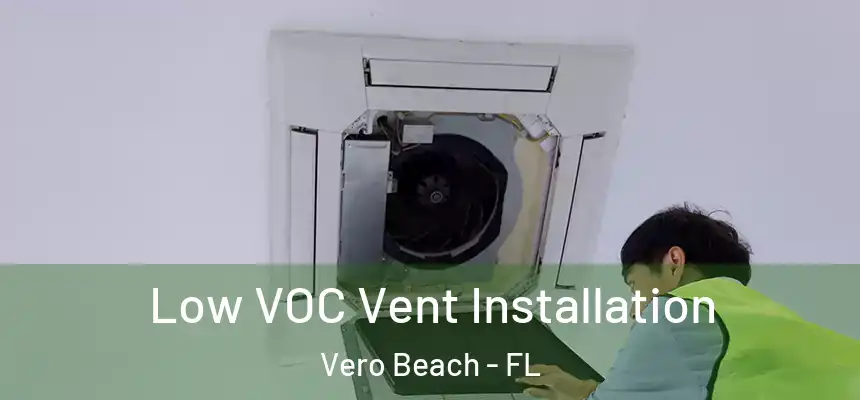  Low VOC Vent Installation Vero Beach - FL