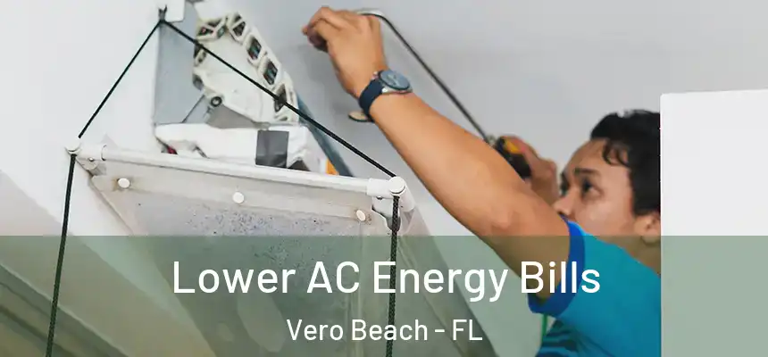  Lower AC Energy Bills Vero Beach - FL