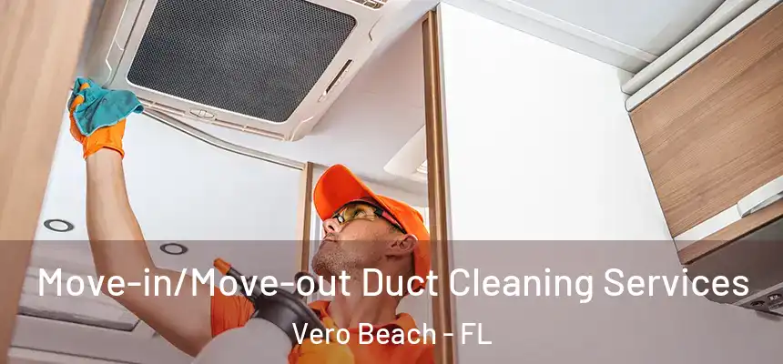 Move-in/Move-out Duct Cleaning Services Vero Beach - FL