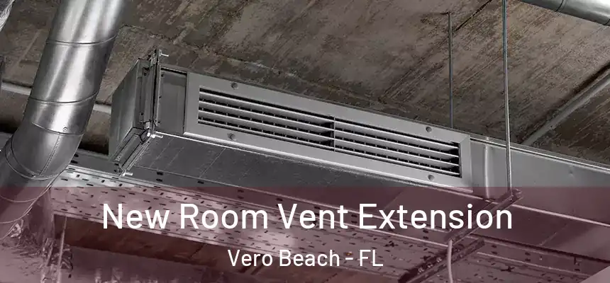  New Room Vent Extension Vero Beach - FL